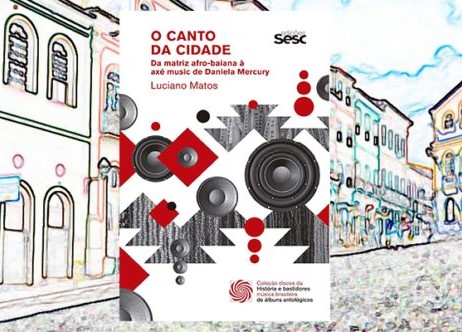 Sesc Casa Verde: Lançamento do livro “O canto da cidade: da matriz afro-baiana à axé music de Daniela Mercury”  