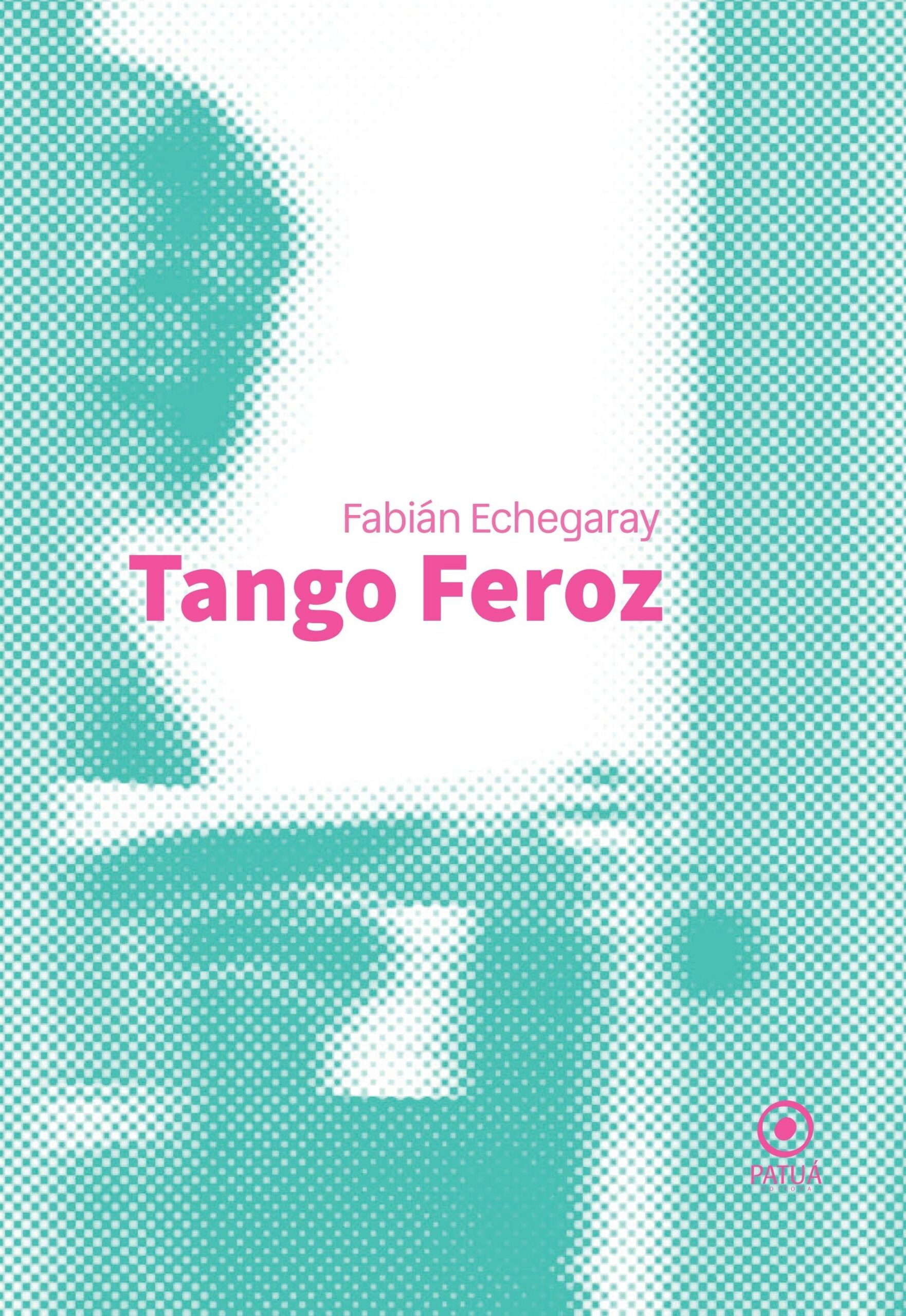 Capa do livro Tango Feroz, romance de Fabián Echegaray publicado pela Editora Patuá.